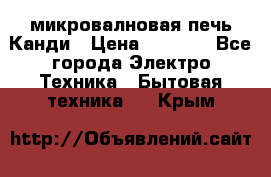 микровалновая печь Канди › Цена ­ 1 500 - Все города Электро-Техника » Бытовая техника   . Крым